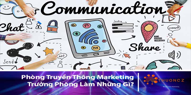 Chức Năng và Nhiệm Vụ của Phòng Truyền Thông Marketing trong việc tạo dựng hình ảnh thương hiệu. Những công việc mà một Trưởng Phòng phải làm.